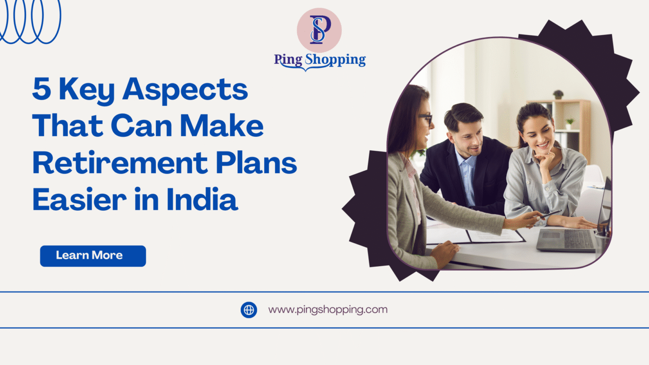 5 Key Aspects That Can Make Retirement Plans Easier in India