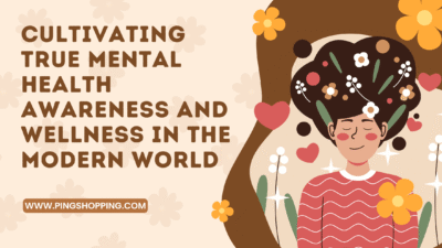 Cultivating True Mental Health Awareness and Wellness in the Modern World