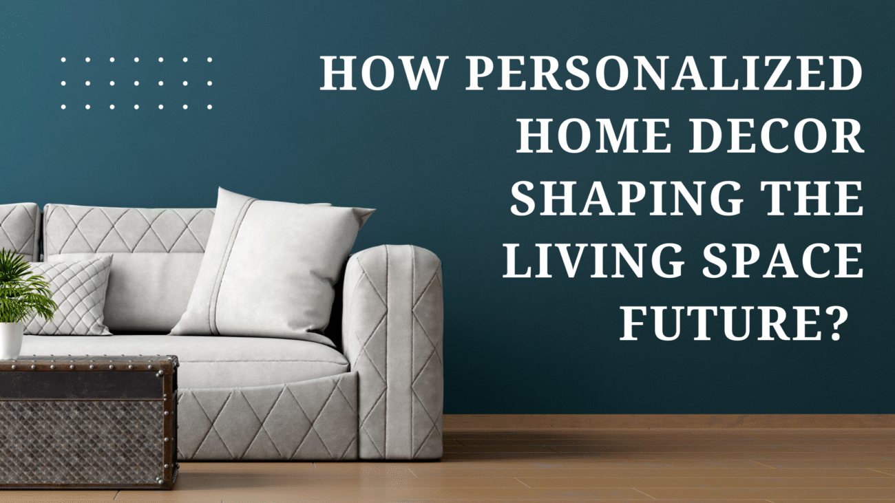 How Personalized Home Decor Shaping the Living Space Future?