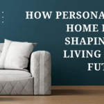 How Personalized Home Decor Shaping the Living Space Future?