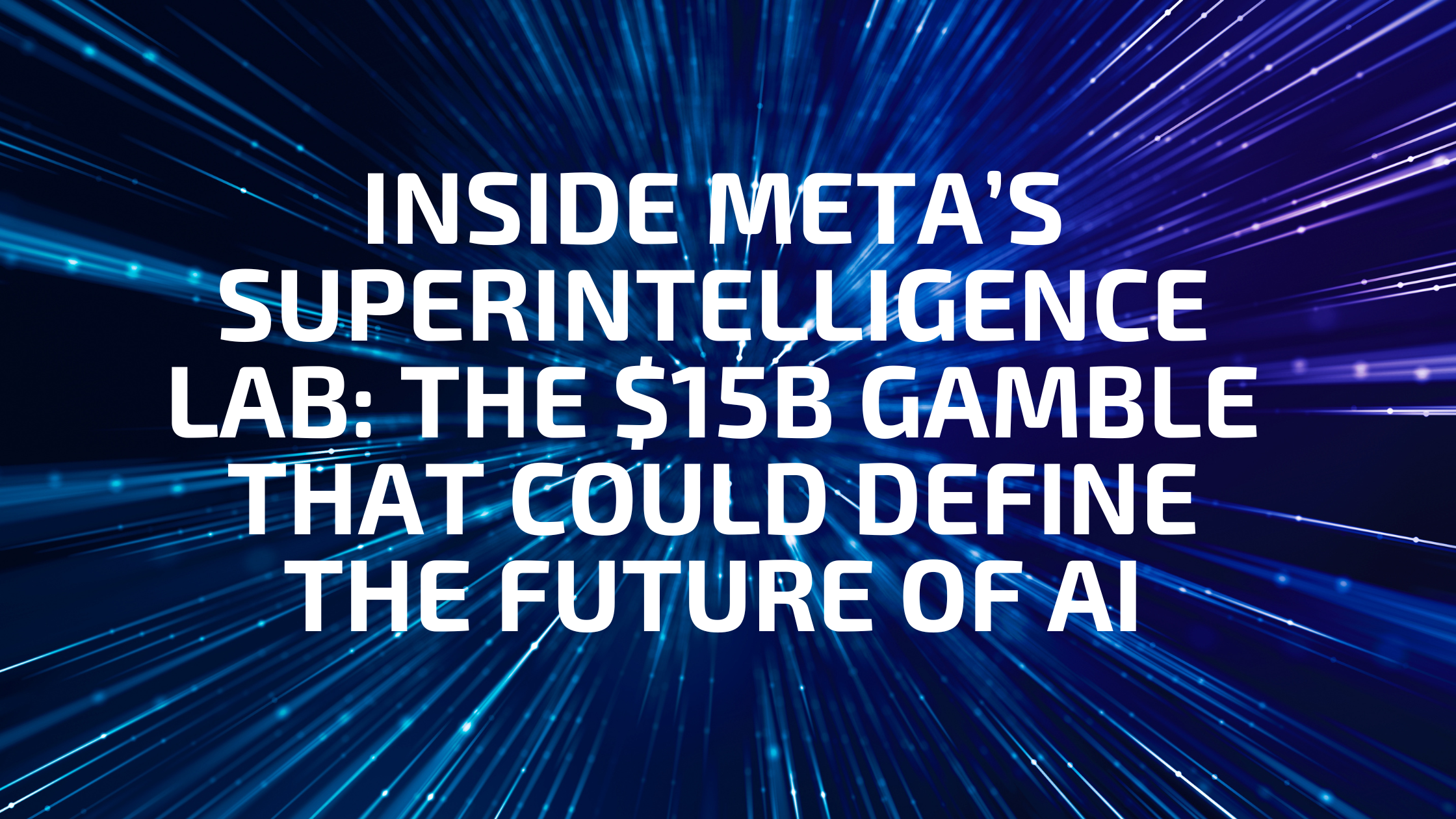 Inside Meta’s Superintelligence Lab The $15B Gamble That Could Define the Future of AI