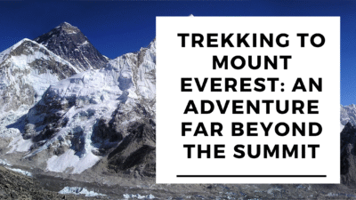 Trekking to Mount Everest: An Adventure Far Beyond the Summit