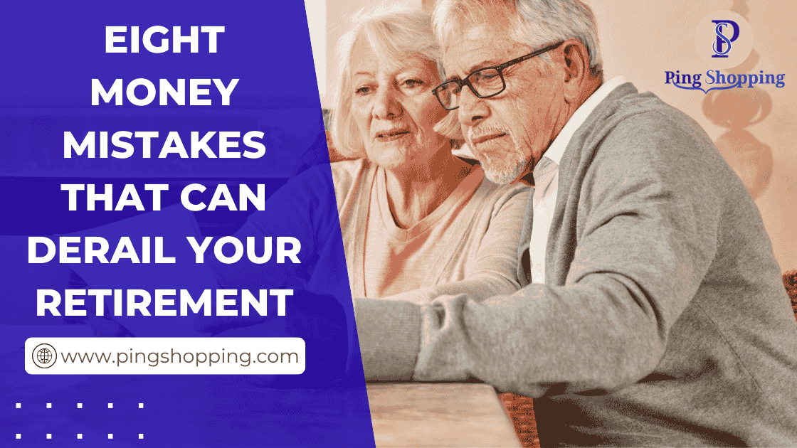 Eight Money Mistakes That Can Derail Your Retirement
